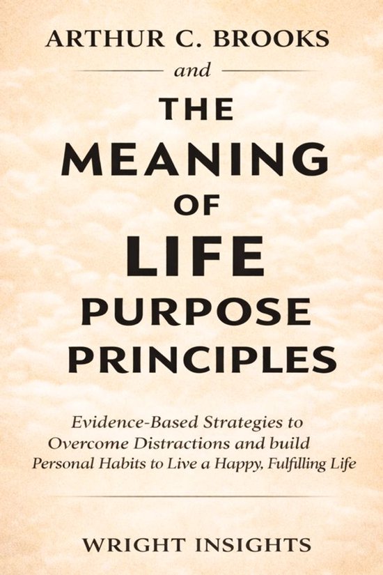 Arthur C. Brooks and The Meaning of Life Purpose Principles - cover