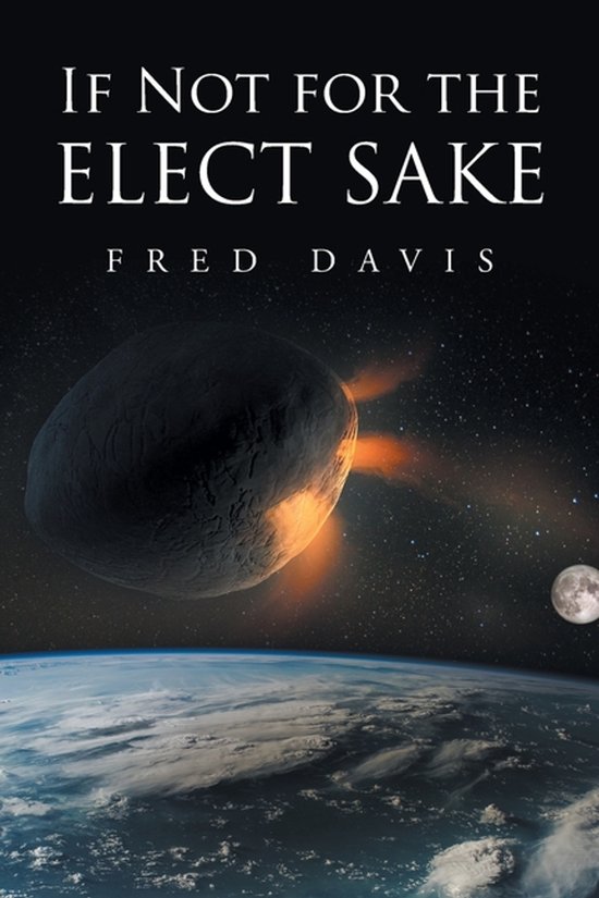 Boekomslag met de titel 'If Not For the Elect Sake' van Fred Davis, met een asteroïde die de aarde nadert en de maan in de verte.