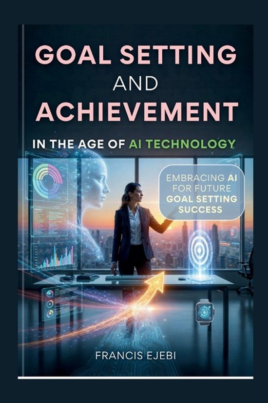 Goal Setting and Achievement in the Age of AI Technology - cover