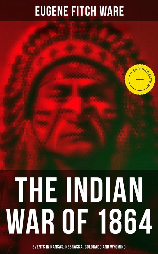 The Indian War of 1864: Events in Kansas, Nebraska, Colorado ... - cover
