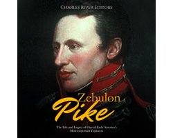 Zebulon Pike: The Life and Legacy of One of Early America’s Most Important Explorers