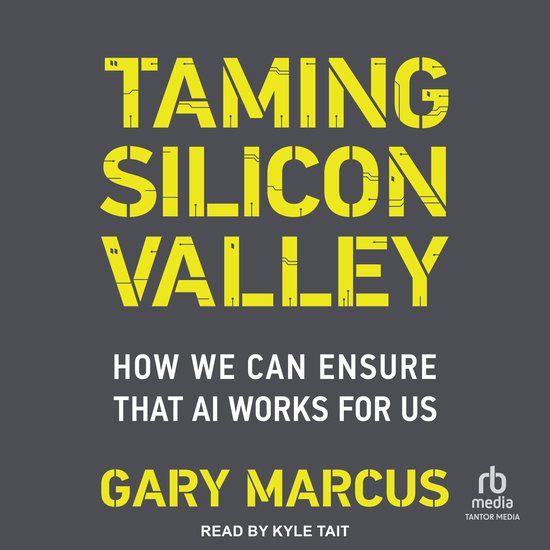 Titel: Taming Silicon Valley. Ondertitel: How we can ensure that AI works for us. Auteur: Gary Marcus. Voorgelezen door Kyle Tait.