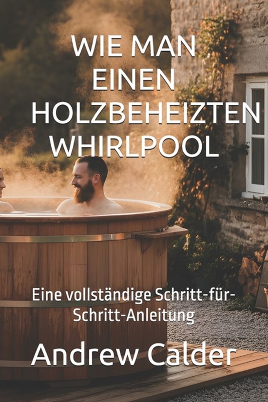 Die Selbstbauer-Bibliothek- Wie Man Einen Holzbeheizten Whir ... - cover