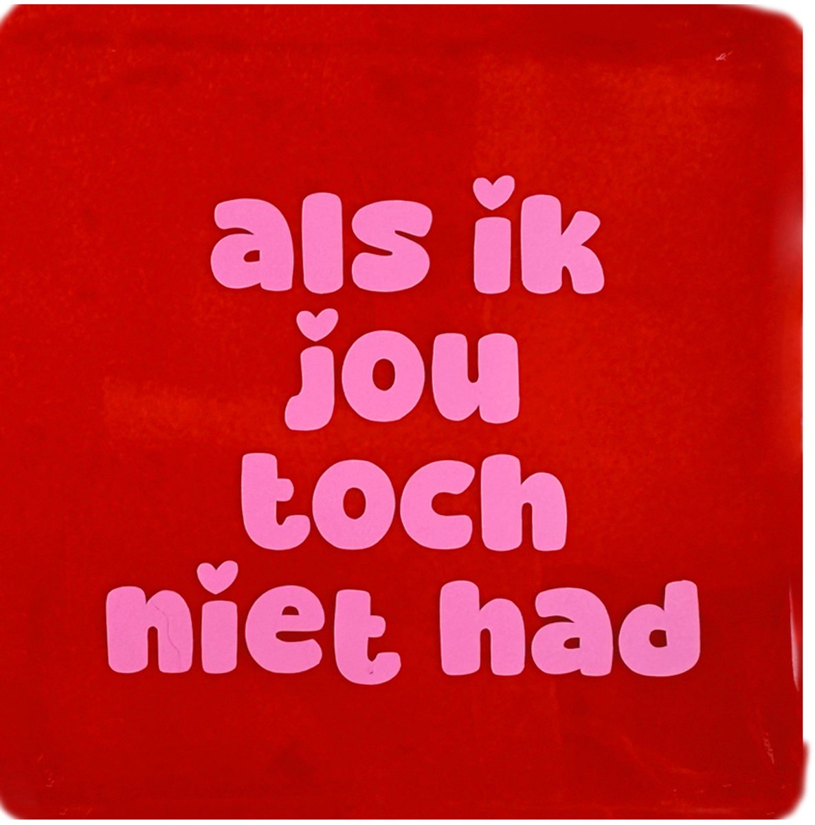 Snoes Spreuktegel – Als ik jou toch niet had – Rood & Lichtroze – Keramisch Handvorm 10x10 cm – Spaans Glazuur – Inclusief gratis plakhaakje Als ik Jou Lief