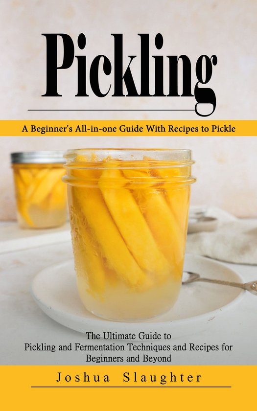 Pickling: A Beginner's All-in-one Guide With Recipes to Pick ... - cover