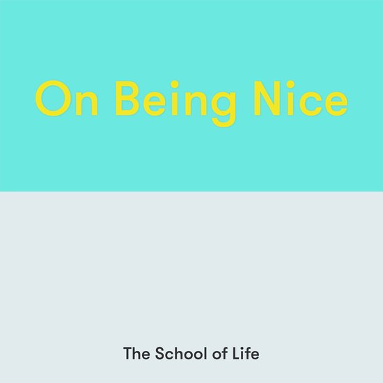 Texte 'On Being Nice' en jaune sur fond turquoise, avec le texte 'The School of Life' en gris en dessous.