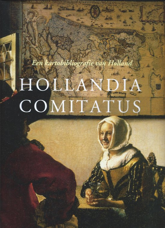Hollandia Comitatus: Een Kartobibliografie Van Holland