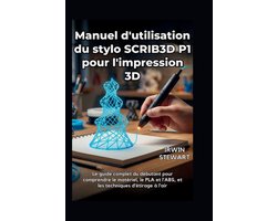 Manuel d'utilisation du stylo SCRIB3D P1 pour l'impression 3D