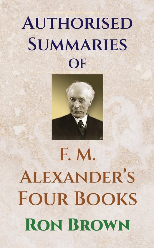Authorized Summaries of F.M. Alexander's Four Books - cover