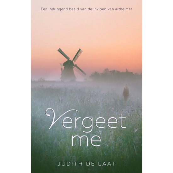 Boekcover met zonsopgang, molen en nevel. Titel: Vergeet me. "Een indringend beeld van de invloed van alzheimer" - Judith de Laat.