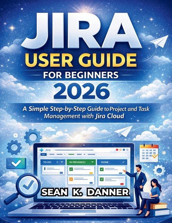 Jira User Guide for Beginners 2026 | 9798249517717 | Sean K Danner ...