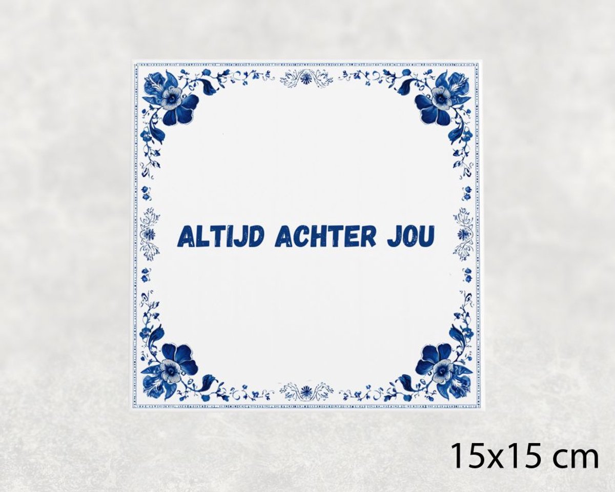 Spreuk tegel 15x15 cm Altijd achter jou