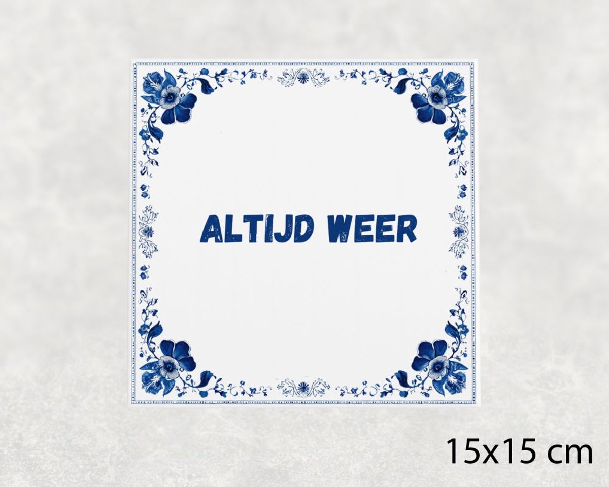 Spreuk tegel 15x15 cm Altijd weer
