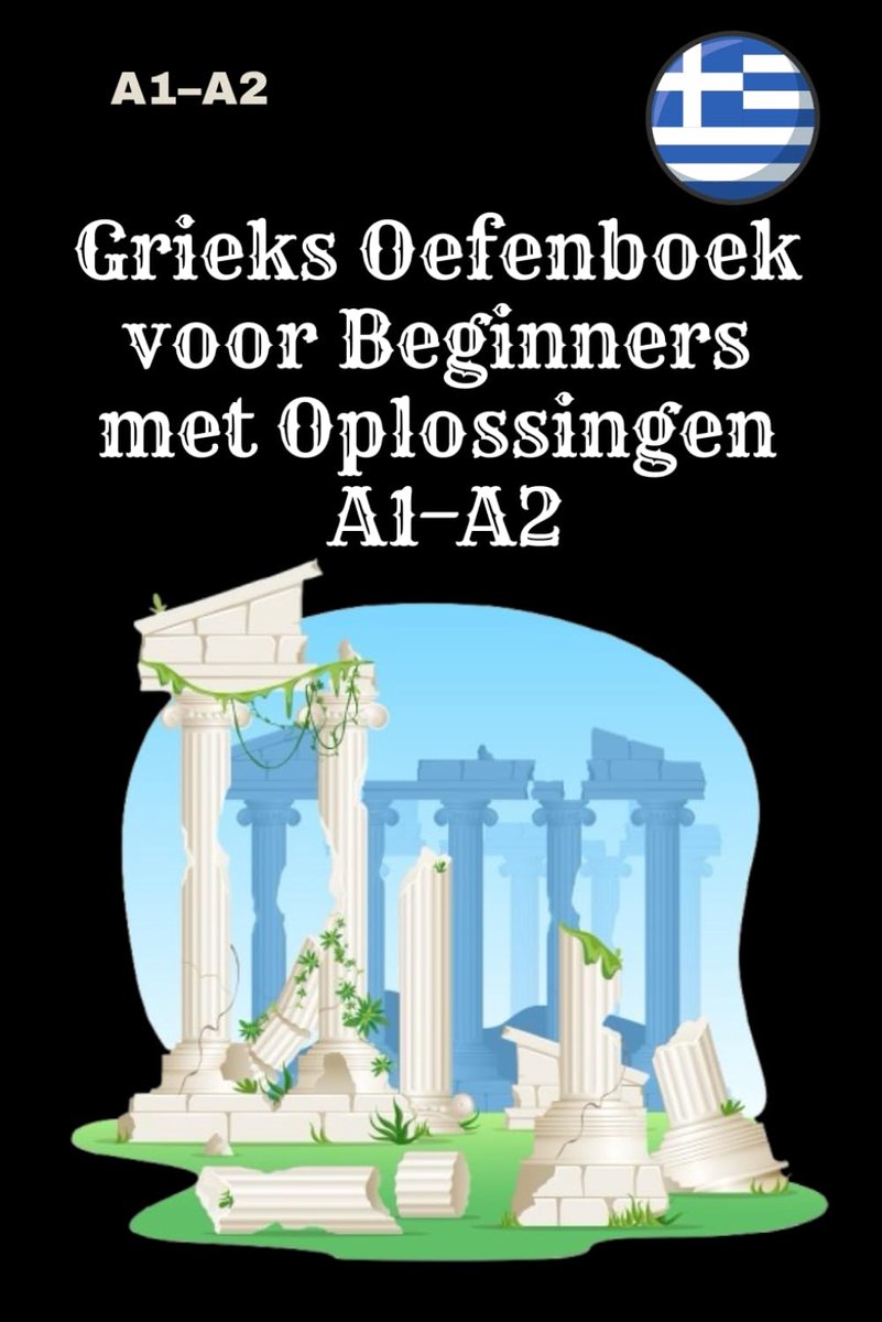 Grieks Oefenboek - Taal Leren - Zelfstudie Grieks - Stap-voor-stap Methode - A1-A2 Niveau
