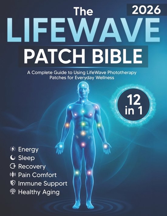 De kaft van 'The LifeWave Patch Bible 2026' toont een blauw-grijze, lichtgevende anatomische figuur met lichtgevende pleisters op drukpunten. Links staan de voordelen van de pleisters: Energie, Slaap, Herstel, Pijncomfort, Immuunondersteuning, Gezond Verouderen. Rechts staat '12 in 1'.