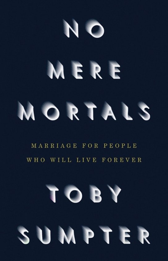 Boekomslag met de titel "NO MERE MORTALS" en ondertitel "MARRIAGE FOR PEOPLE WHO WILL LIVE FOREVER" door TOBY SUMPTER.