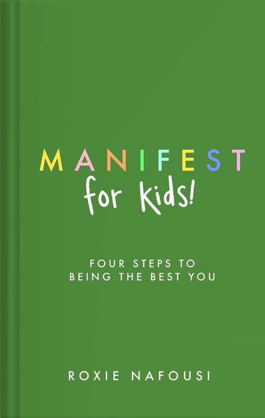 Manifest voor kids! Vier stappen om de beste jij te zijn. Roxie Nafousi.