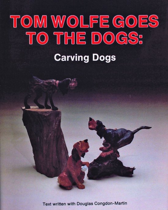 Couverture du livre : Tom Wolfe Goes to the Dogs : Carving Dogs avec une image de sculptures de chiens en bois.