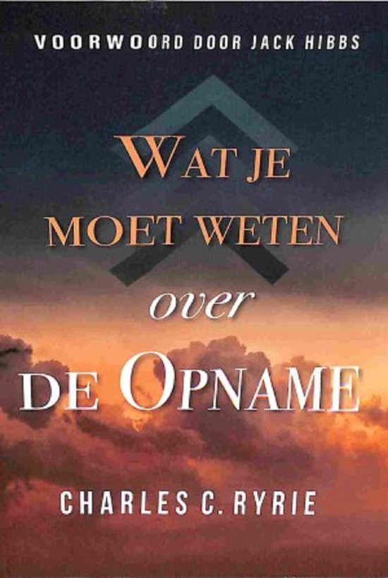 Wat je moet weten over de Opname - Charles C. Ryrie - Voorwoord van Jack Hibbs