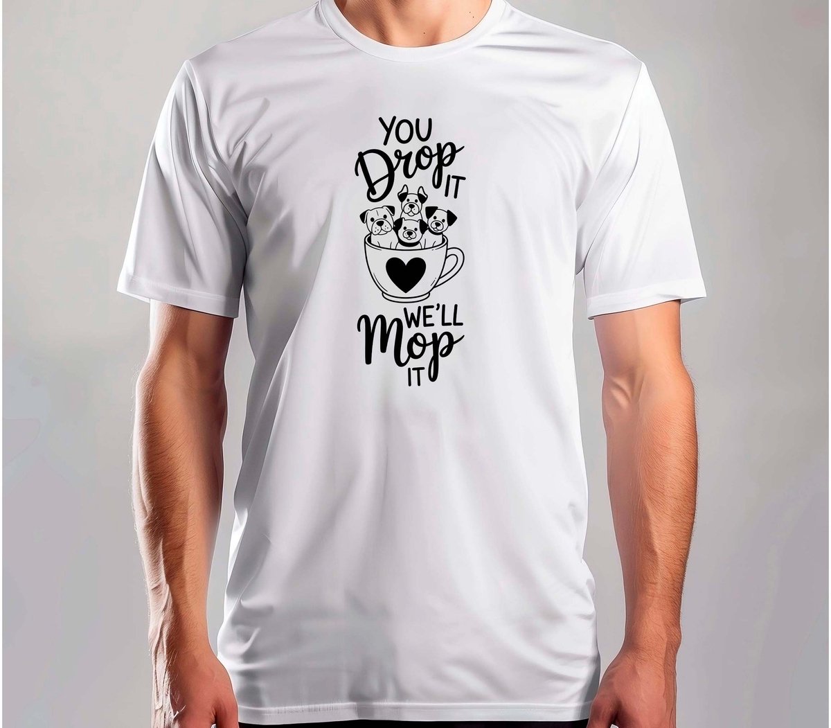 You Drop it We'll Mop It - T Shirt - DogLover - PuppyLove - HondenLiefde - PuppyKnuffel - CatLover - MeowLife - KattenLiefde - MiauwLeven