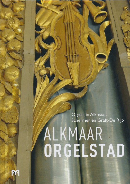 9789053455364 - Alkmaar orgelstad. Orgels in Alkmaar, Schermer en Graft de Rijp
