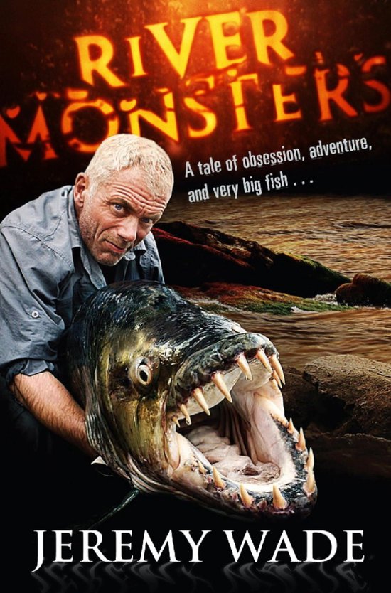 Boekomslag van River Monsters met Jeremy Wade die een grote vis vasthoudt. Tekst: 'A tale of obsession, adventure, and very big fish...' en 'JEREMY WADE'.