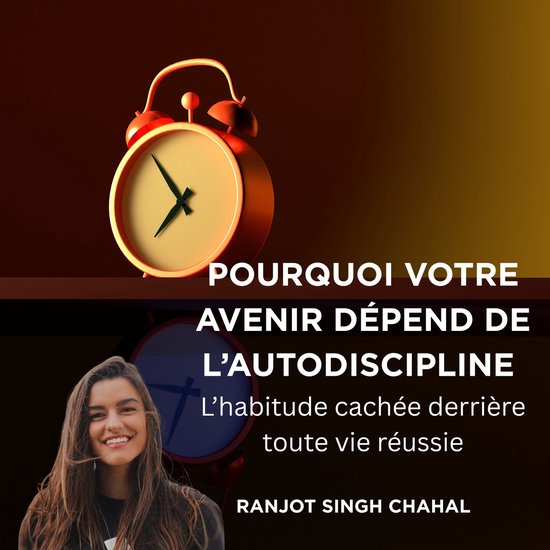 Pourquoi votre avenir dépend de l’autodiscipline : L’habitude cachée derrière toute vie réussie