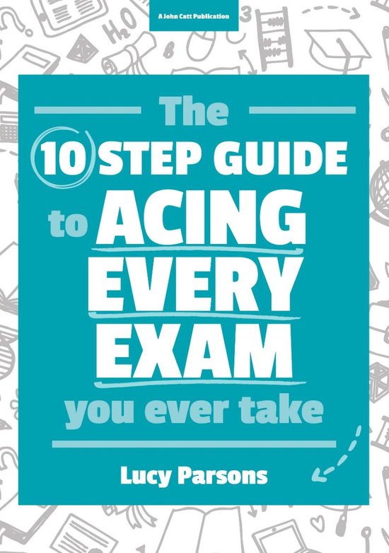 The Ten Step Guide to Acing Every Exam You Ever Take - cover
