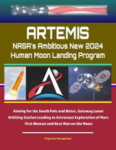 Artemis: NASA's Ambitious New 2024 Human Moon Landing Program Aiming for the South Pole and Water, Gateway Lunar Orbiting Station Leading to Astronaut Exploration of Mars, First Woman and Next Man on the Moon