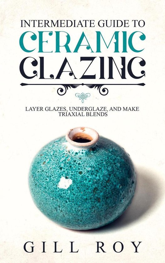 Intermediate Guide to Ceramic Glazing: Layer Glazes, Undergl ... - cover