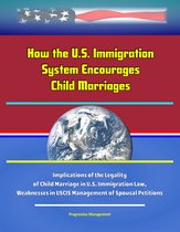 How the U.S. Immigration System Encourages Child Marriages: Implications of the Legality of Child Marriage in U.S. Immigration Law, Weaknesses in USCIS Management of Spousal Petitions