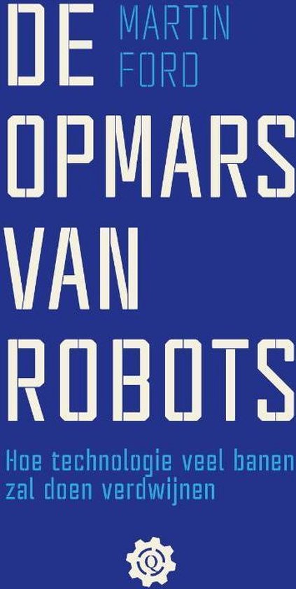 De opmars van robots. Hoe technologie veel banen zal doen verdwijnen