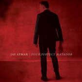 Jay Aymar - Your Perfect Matador (CD)