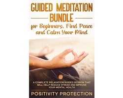 Guided Meditation Bundle for Beginners, Find Peace and Calm Your Mind: A Complete Relaxation Guided Session That Will Help Reduce Stress and Improve Your Mental Health