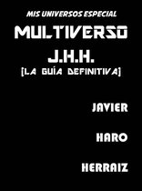 MIS UNIVERSOS 0 - MULTIVERSO J.H.H. (LA GUÍA DEFINITIVA)