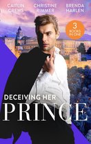 Deceiving Her Prince: The Prince's Nine-Month Scandal (Scandalous Royal Brides) / How to Marry a Princess / The Prince's Cowgirl Bride
