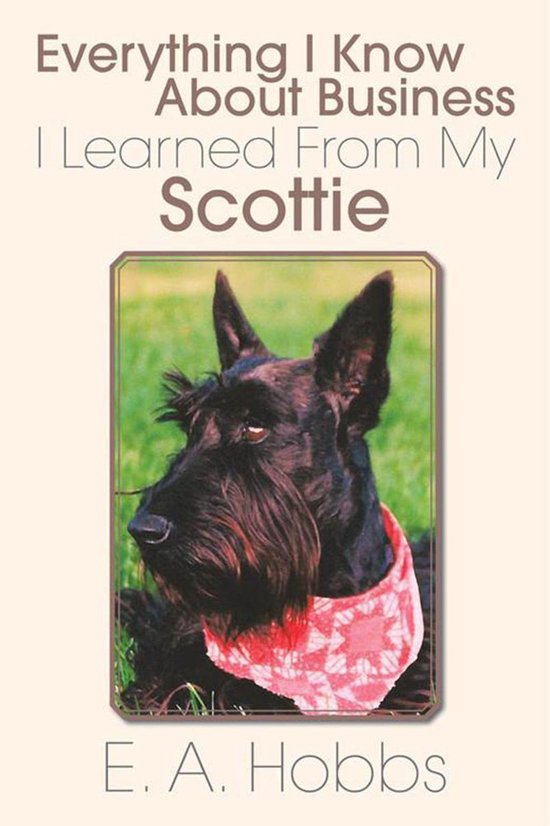 Everything I Know About Business I Learned from My Scottie - cover