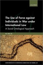 Oxford Monographs in International Humanitarian & Criminal Law-The Use of Force against Individuals in War under International Law