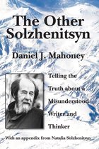 The Other Solzhenitsyn - Telling the Truth about a Misunderstood Writer and Thinker