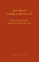 New Ways of Looking at Old Texts, VI: Papers of the Renaissance English Text Society 2011-2016volume 550
