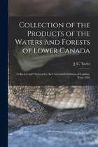 Collection of the Products of the Waters and Forests of Lower Canada [microform]