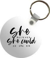 Sleutelhanger - Spreuken - She believed she could so she did - Quotes - Plastic - Rond - Uitdeelcadeautjes - Vaderdag cadeau - Geschenk - Cadeautje voor hem - Tip - Mannen