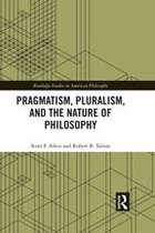 Routledge Studies in American Philosophy - Pragmatism, Pluralism, and the Nature of Philosophy