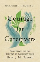 Courage for Caregivers – Sustenance for the Journey in Company with Henri J. M. Nouwen