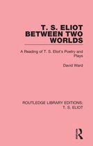 Routledge Library Editions: T. S. Eliot - T. S. Eliot Between Two Worlds