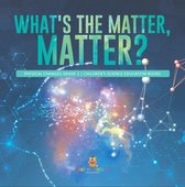What's the Matter, Matter? Physical Changes Grade 3 Children's Science Education Books