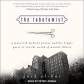 The Lobotomist Lib/E: A Maverick Medical Genius and His Tragic Quest to Rid the World of Mental Illness