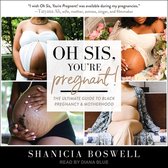 Oh Sis, You're Pregnant!: The Ultimate Guide to Black Pregnancy & Motherhood