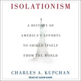 Isolationism Lib/E: A History of America's Efforts to Shield Itself from the World