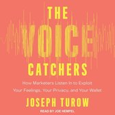 The Voice Catchers Lib/E: How Marketers Listen in to Exploit Your Feelings, Your Privacy, and Your Wallet